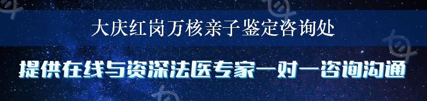 大庆红岗万核亲子鉴定咨询处